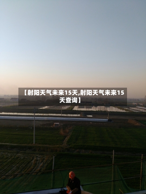【射阳天气未来15天,射阳天气未来15天查询】