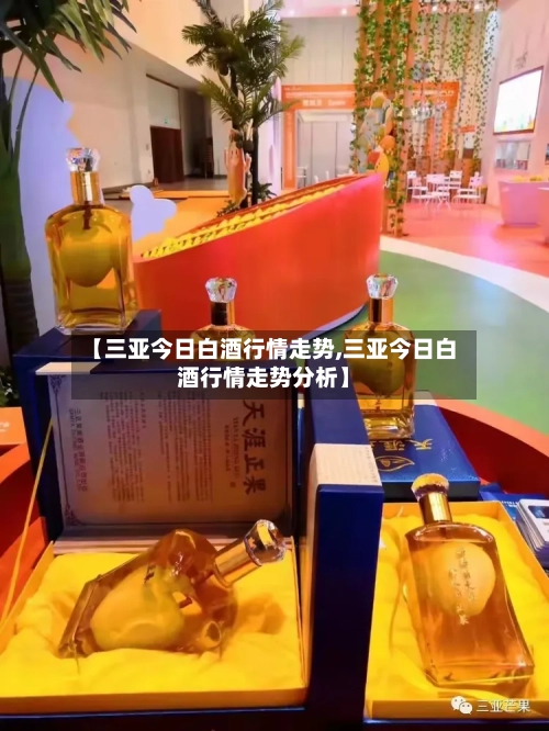 【三亚今日白酒行情走势,三亚今日白酒行情走势分析】