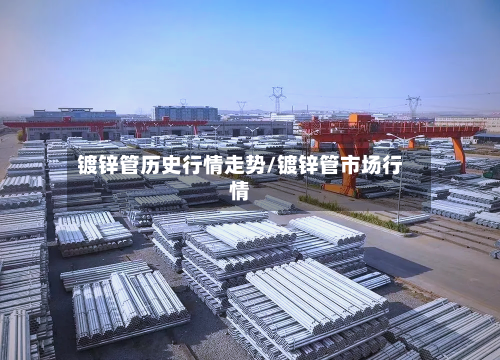 镀锌管历史行情走势/镀锌管市场行情