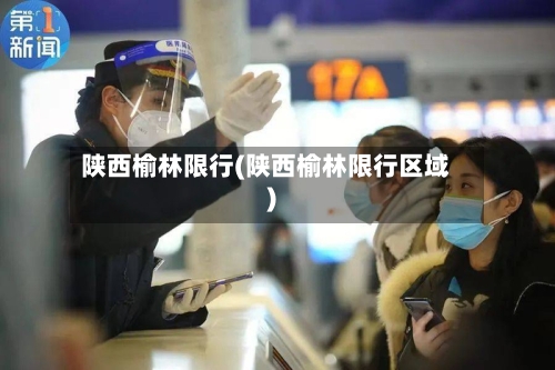 陕西榆林限行(陕西榆林限行区域)
