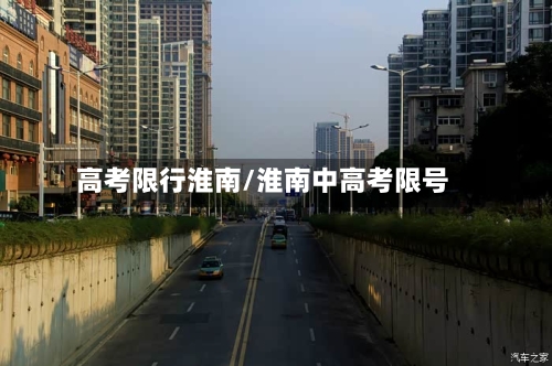 高考限行淮南/淮南中高考限号