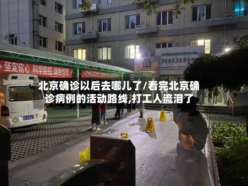 北京确诊以后去哪儿了/看完北京确诊病例的活动路线,打工人流泪了