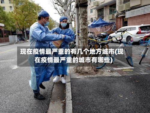 现在疫情最严重的有几个地方城市(现在疫情最严重的城市有哪些)