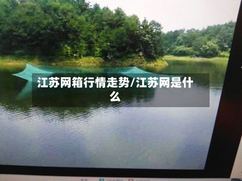 江苏网箱行情走势/江苏网是什么