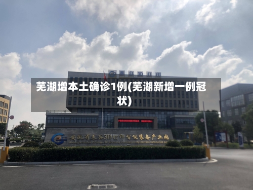 芜湖增本土确诊1例(芜湖新增一例冠状)