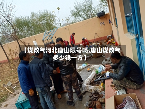 【煤改气河北唐山限号吗,唐山煤改气多少钱一方】