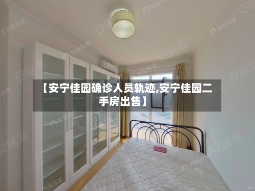 【安宁佳园确诊人员轨迹,安宁佳园二手房出售】