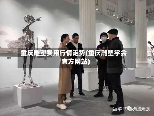 重庆雕塑费用行情走势(重庆雕塑学会官方网站)