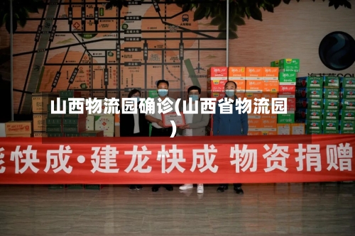 山西物流园确诊(山西省物流园)