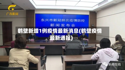 鹤壁新增1例疫情最新消息(鹤壁疫情最新通报)