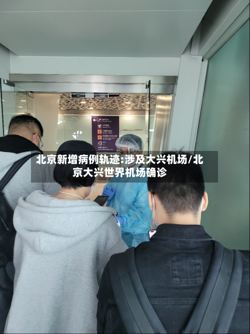 北京新增病例轨迹:涉及大兴机场/北京大兴世界机场确诊