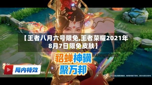 【王者八月六号限免,王者荣耀2021年8月7日限免皮肤】
