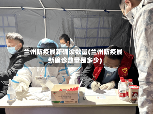 兰州防疫最新确诊数量(兰州防疫最新确诊数量是多少)
