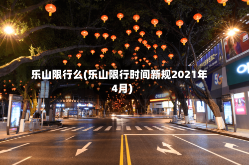 乐山限行么(乐山限行时间新规2021年4月)