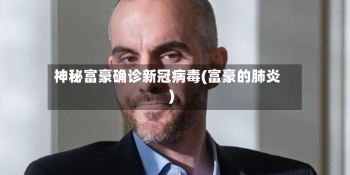 神秘富豪确诊新冠病毒(富豪的肺炎)