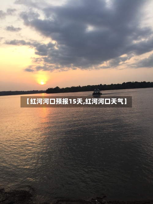 【红河河口预报15天,红河河口天气】