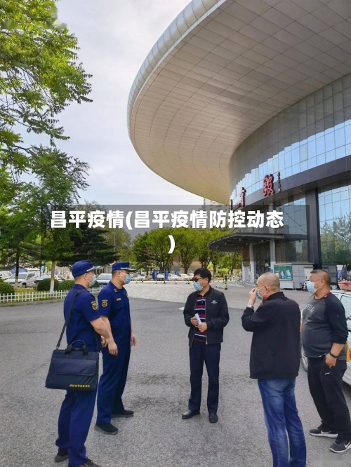 昌平疫情(昌平疫情防控动态)