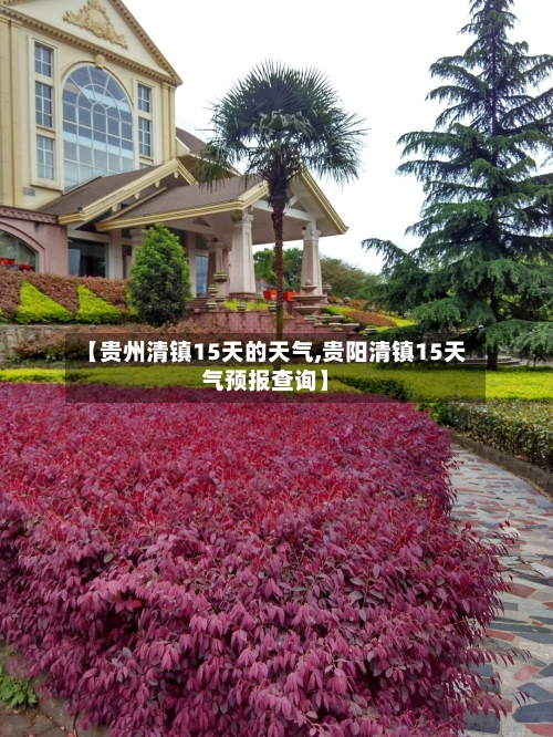 【贵州清镇15天的天气,贵阳清镇15天气预报查询】