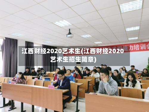 江西财经2020艺术生(江西财经2020艺术生招生简章)