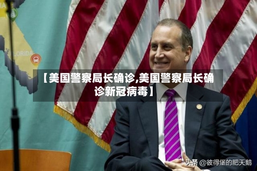 【美国警察局长确诊,美国警察局长确诊新冠病毒】