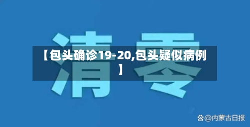 【包头确诊19-20,包头疑似病例】