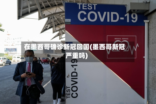 在墨西哥确诊新冠回国(墨西哥新冠严重吗)