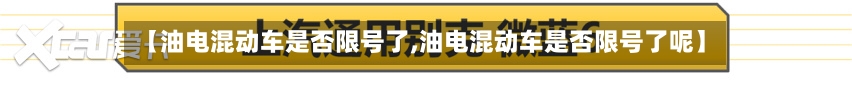 【油电混动车是否限号了,油电混动车是否限号了呢】