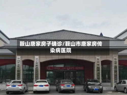 鞍山唐家房子确诊/鞍山市唐家房传染病医院