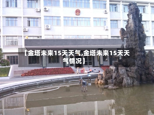 【金塔未来15天天气,金塔未来15天天气情况】