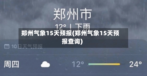 郑州气象15天预报(郑州气象15天预报查询)
