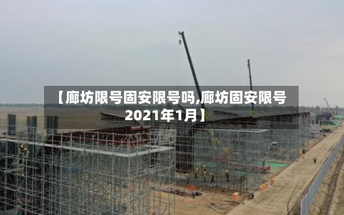 【廊坊限号固安限号吗,廊坊固安限号2021年1月】