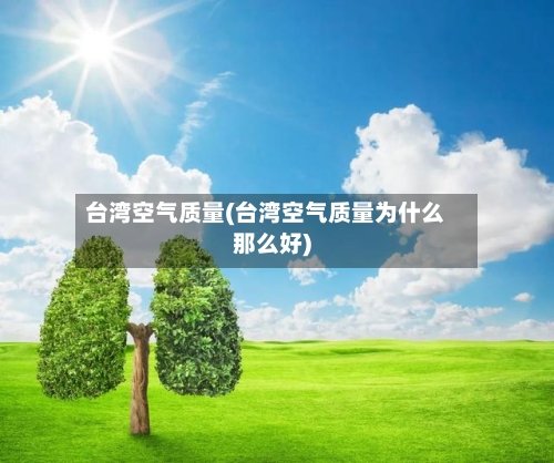 台湾空气质量(台湾空气质量为什么那么好)