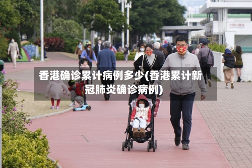 香港确诊累计病例多少(香港累计新冠肺炎确诊病例)