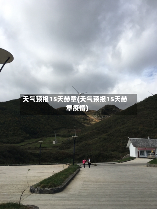 天气预报15天赫章(天气预报15天赫章疫情)