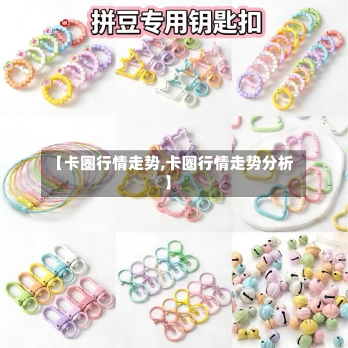 【卡圈行情走势,卡圈行情走势分析】