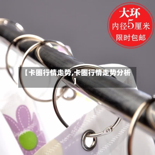 【卡圈行情走势,卡圈行情走势分析】