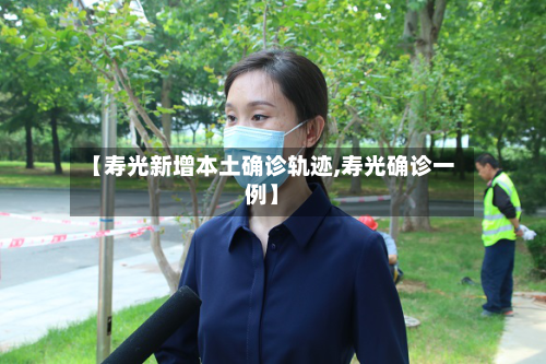 【寿光新增本土确诊轨迹,寿光确诊一例】