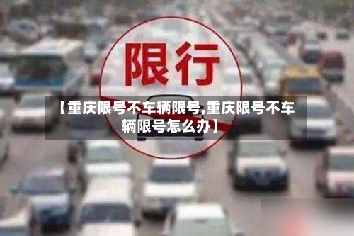 【重庆限号不车辆限号,重庆限号不车辆限号怎么办】