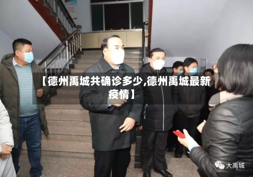 【德州禹城共确诊多少,德州禹城最新疫情】