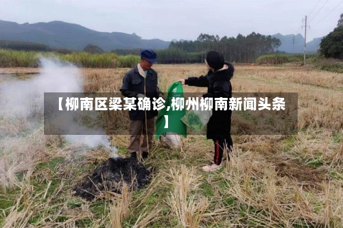 【柳南区梁某确诊,柳州柳南新闻头条】