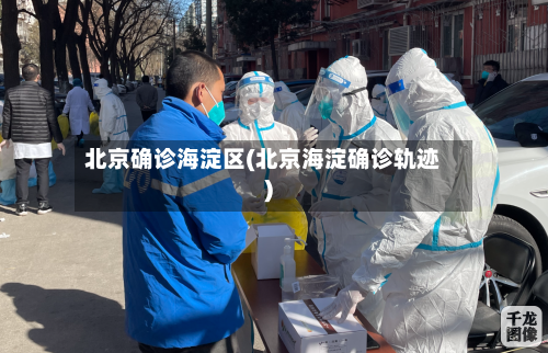 北京确诊海淀区(北京海淀确诊轨迹)