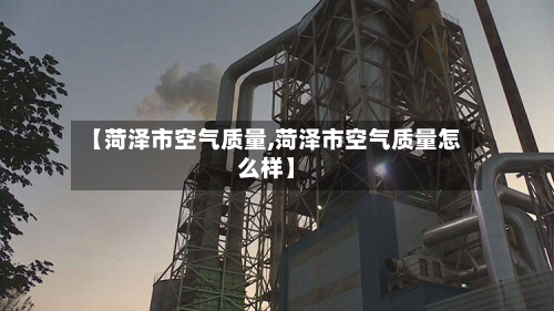 【菏泽市空气质量,菏泽市空气质量怎么样】