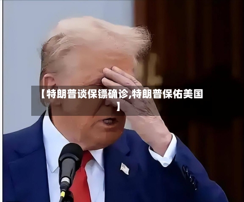 【特朗普谈保镖确诊,特朗普保佑美国】