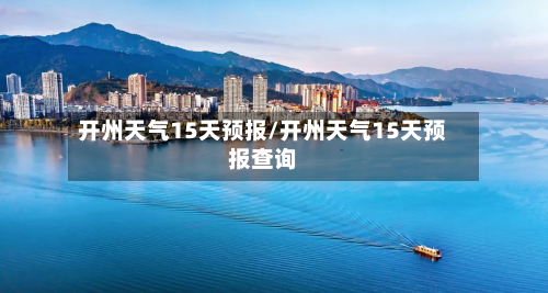 开州天气15天预报/开州天气15天预报查询