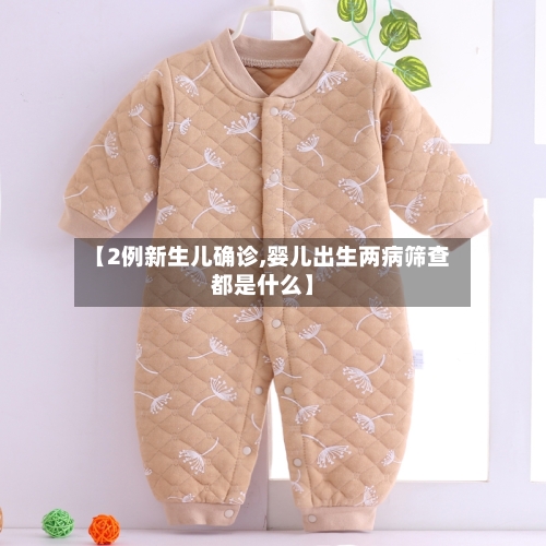 【2例新生儿确诊,婴儿出生两病筛查都是什么】