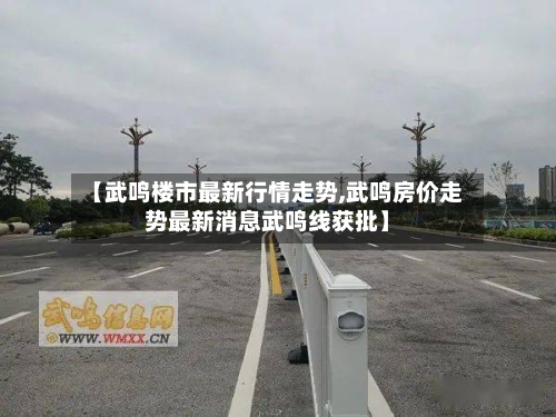 【武鸣楼市最新行情走势,武鸣房价走势最新消息武鸣线获批】