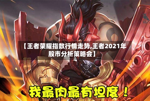 【王者荣耀指数行情走势,王者2021年股市分析策略会】