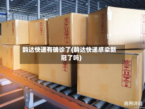 韵达快递有确诊了(韵达快递感染新冠了吗)