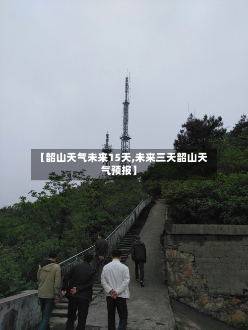【韶山天气未来15天,未来三天韶山天气预报】