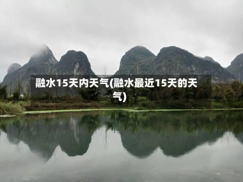 融水15天内天气(融水最近15天的天气)